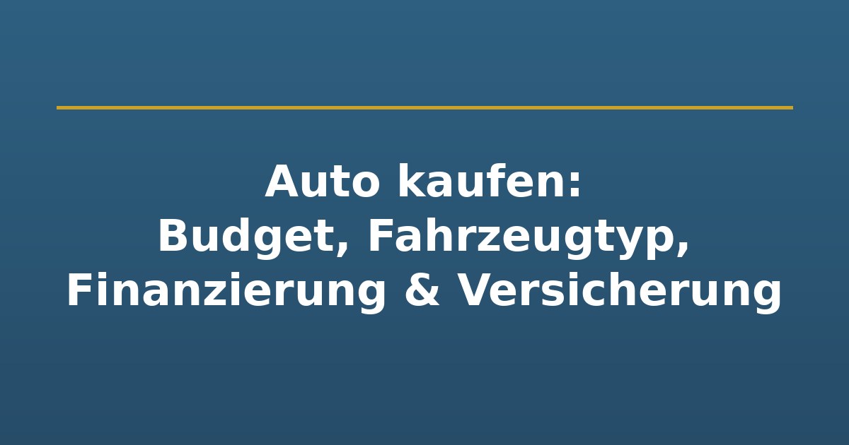 Titelgrafik: Auto kaufen, Budget, Fahrzeugtyp, Finanzierung, Steuer und Versicherung