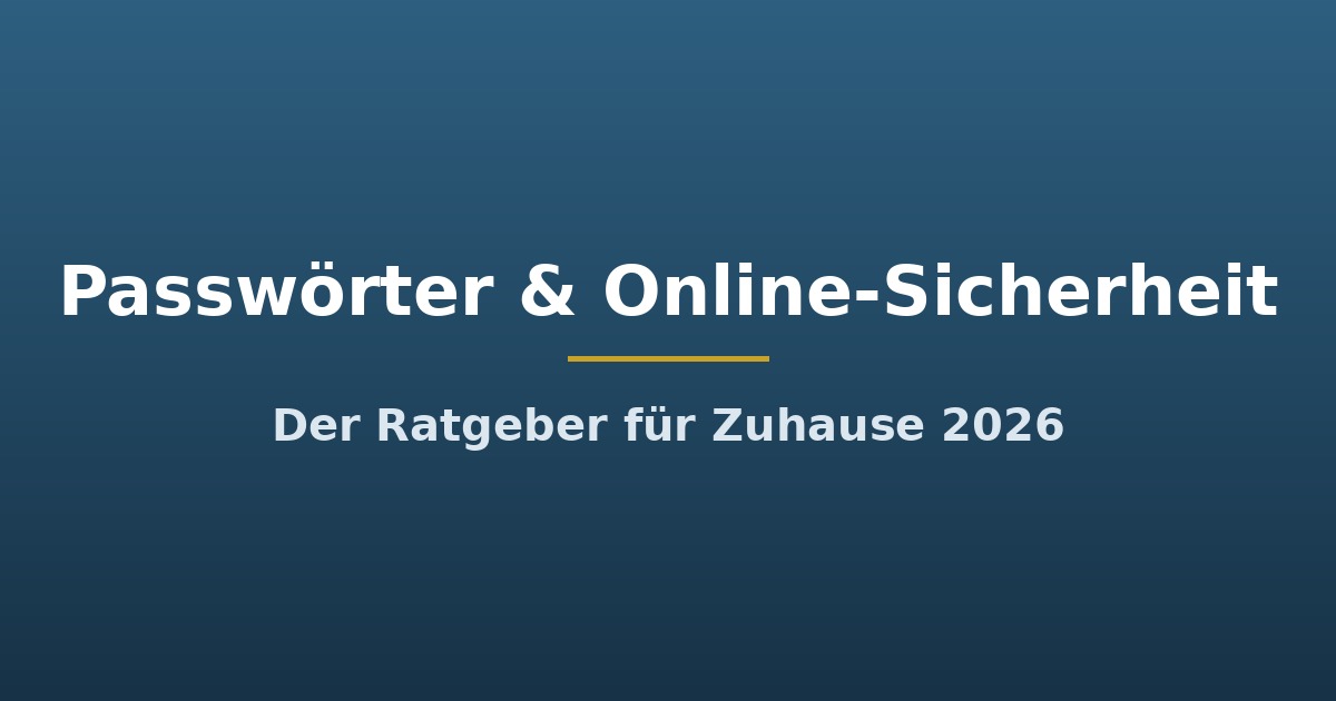 Titelgrafik: Passwörter & Online-Sicherheit für Zuhause, der Ratgeber 2026